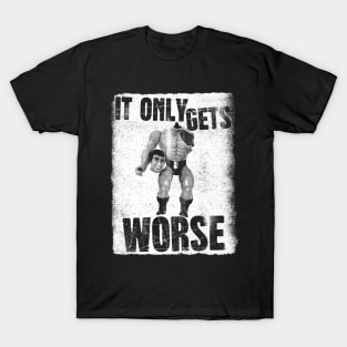 It Only Gets Worse T-Shirt